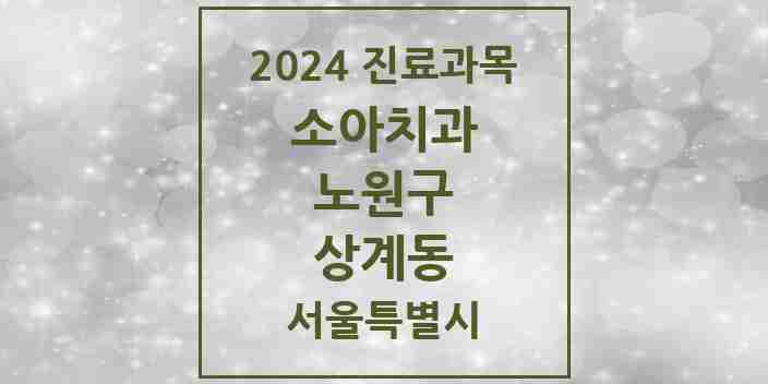 2024 상계동 소아치과 모음 72곳 | 서울특별시 노원구 추천 리스트