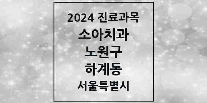 2024 하계동 소아치과 모음 5곳 | 서울특별시 노원구 추천 리스트