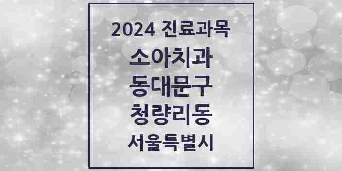 2024 청량리동 소아치과 모음 5곳 | 서울특별시 동대문구 추천 리스트