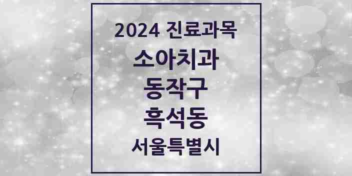 2024 흑석동 소아치과 모음 6곳 | 서울특별시 동작구 추천 리스트