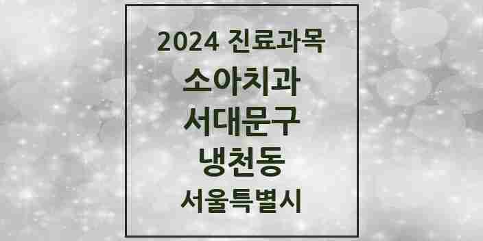 2024 냉천동 소아치과 모음 2곳 | 서울특별시 서대문구 추천 리스트