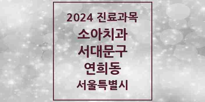 2024 연희동 소아치과 모음 8곳 | 서울특별시 서대문구 추천 리스트