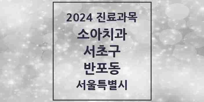 2024 반포동 소아치과 모음 22곳 | 서울특별시 서초구 추천 리스트