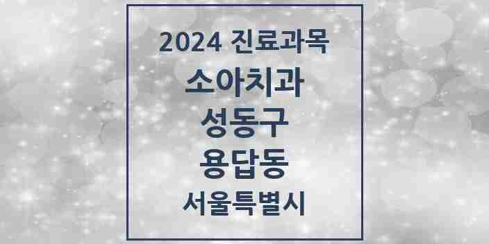 2024 용답동 소아치과 모음 3곳 | 서울특별시 성동구 추천 리스트