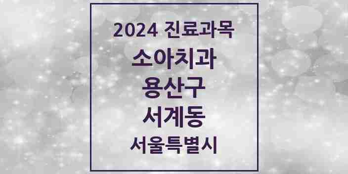 2024 서계동 소아치과 모음 2곳 | 서울특별시 용산구 추천 리스트