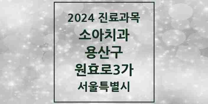 2024 원효로3가 소아치과 모음 1곳 | 서울특별시 용산구 추천 리스트