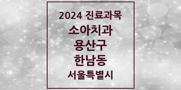 2024 한남동 소아치과 모음 8곳 | 서울특별시 용산구 추천 리스트