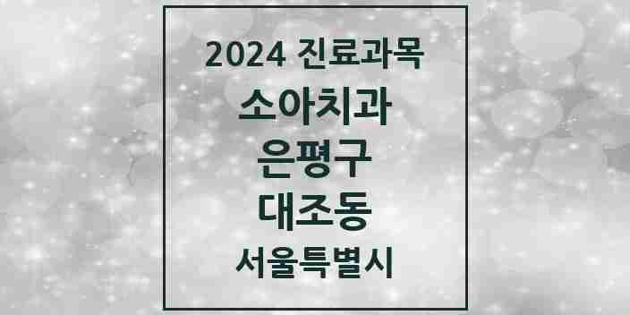 2024 대조동 소아치과 모음 10곳 | 서울특별시 은평구 추천 리스트