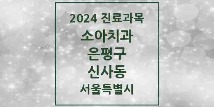 2024 신사동 소아치과 모음 6곳 | 서울특별시 은평구 추천 리스트