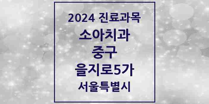 2024 을지로5가 소아치과 모음 1곳 | 서울특별시 중구 추천 리스트