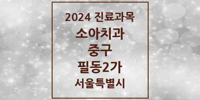 2024 필동2가 소아치과 모음 2곳 | 서울특별시 중구 추천 리스트