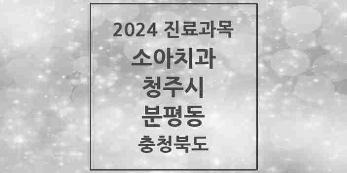 2024 분평동 소아치과 모음 14곳 | 충청북도 청주시 추천 리스트