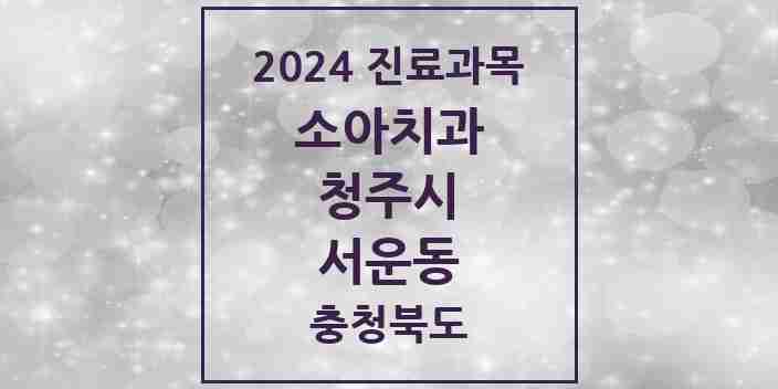 2024 서운동 소아치과 모음 3곳 | 충청북도 청주시 추천 리스트