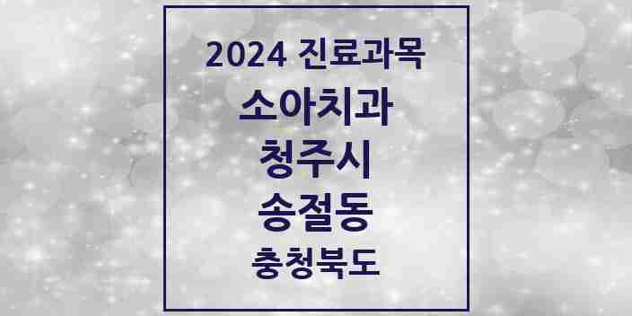 2024 송절동 소아치과 모음 3곳 | 충청북도 청주시 추천 리스트