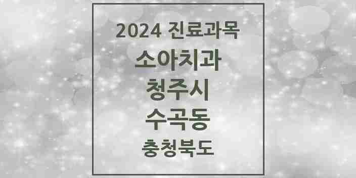 2024 수곡동 소아치과 모음 4곳 | 충청북도 청주시 추천 리스트