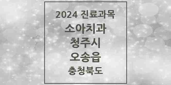 2024 오송읍 소아치과 모음 8곳 | 충청북도 청주시 추천 리스트