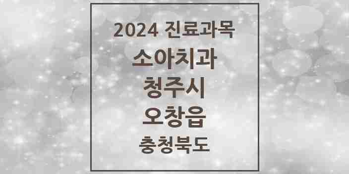 2024 오창읍 소아치과 모음 12곳 | 충청북도 청주시 추천 리스트