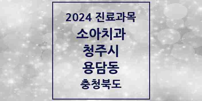 2024 용담동 소아치과 모음 2곳 | 충청북도 청주시 추천 리스트