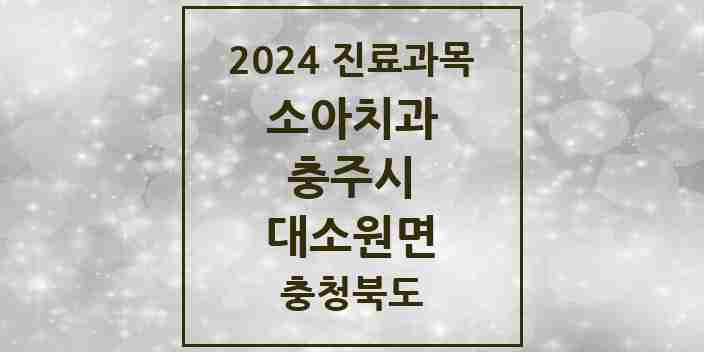 2024 대소원면 소아치과 모음 1곳 | 충청북도 충주시 추천 리스트