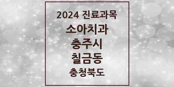 2024 칠금동 소아치과 모음 5곳 | 충청북도 충주시 추천 리스트