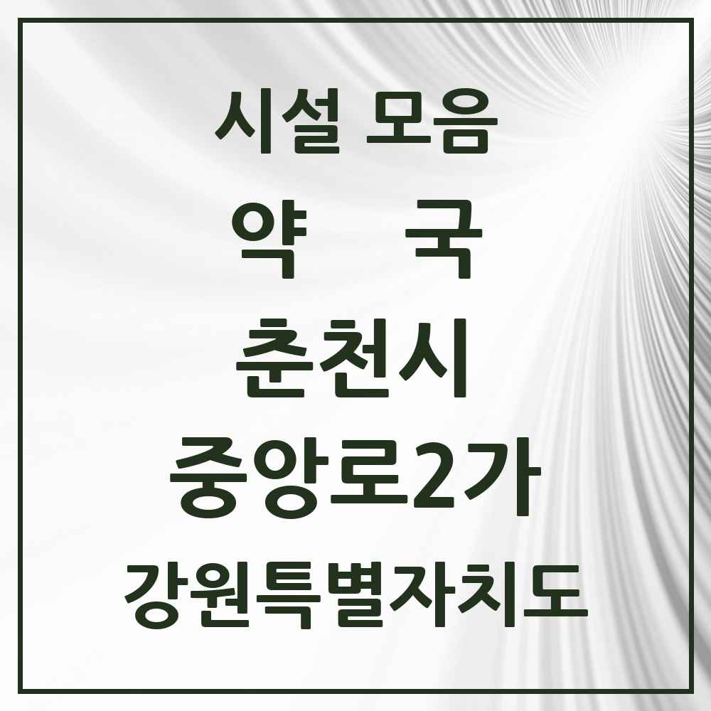 2025 강원특별자치도 춘천시 중앙로2가 약국 목록 10곳