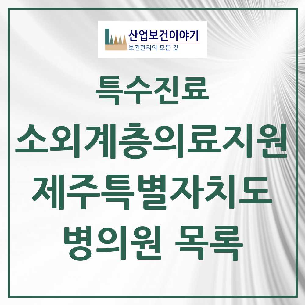 2025 제주특별자치도 소외계층 의료서비스지원 사업기관 의원·병원 모음 2곳 | 시도별 추천 리스트 | 특수진료
