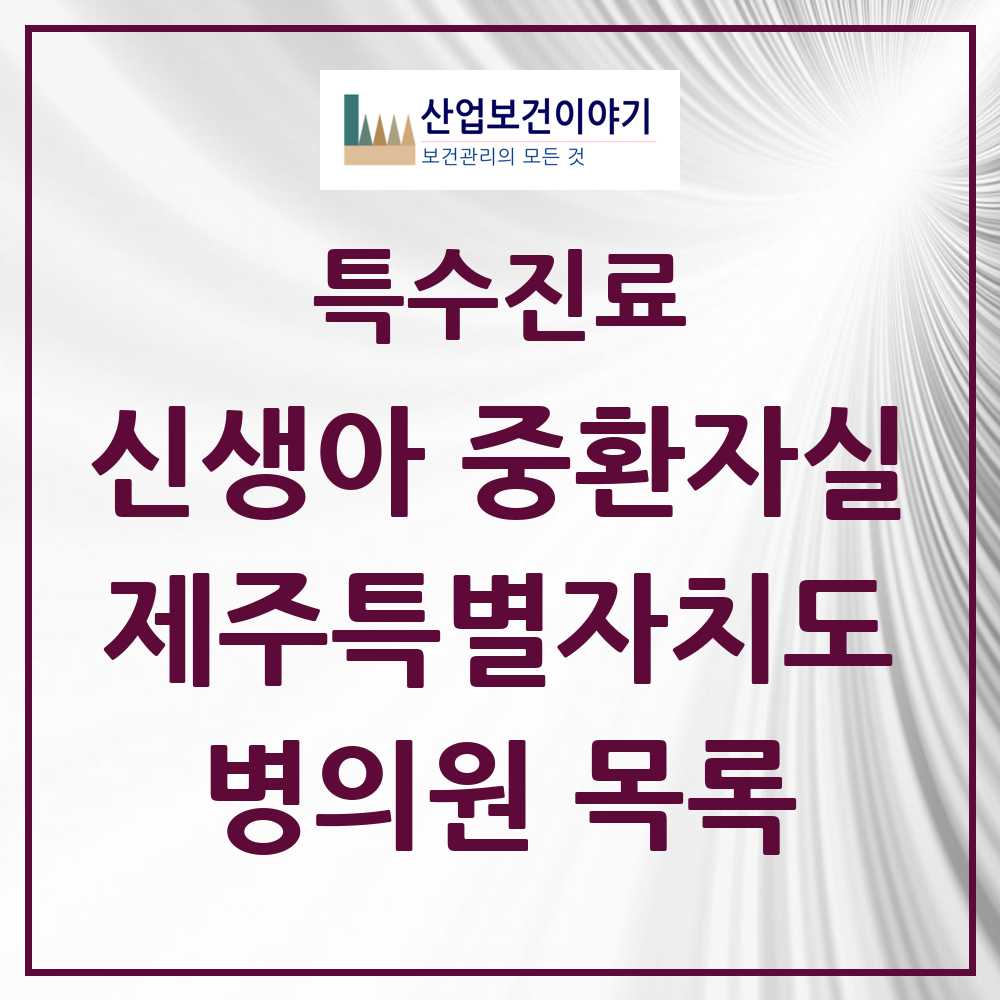 2025 제주특별자치도 신생아 중환자실 의원·병원 모음 2곳 | 시도별 추천 리스트 | 특수진료