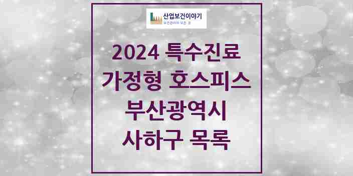 2024 사하구 가정형 호스피스 전문기관 의원·병원 모음 0곳 | 부산광역시 추천 리스트 | 특수진료