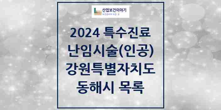 2024 동해시 난임시술(인공) 의원·병원 모음 0곳 | 강원특별자치도 추천 리스트 | 특수진료