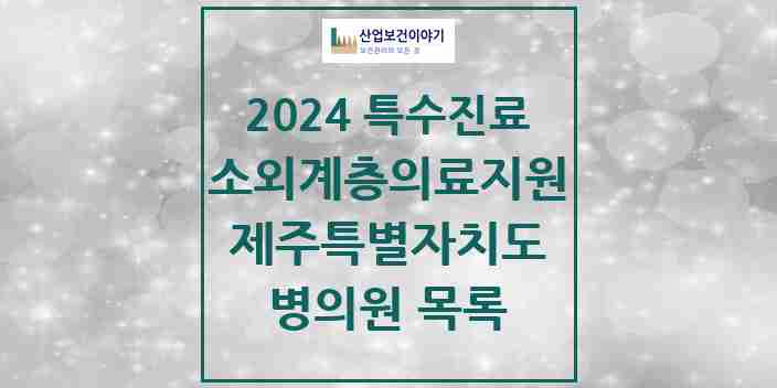 2024 제주특별자치도 소외계층 의료서비스지원 사업기관 의원 · 병원 모음(24년 4월)