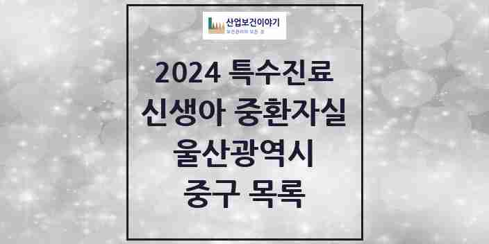 2024 중구 신생아 중환자실 의원·병원 모음 0곳 | 울산광역시 추천 리스트 | 특수진료