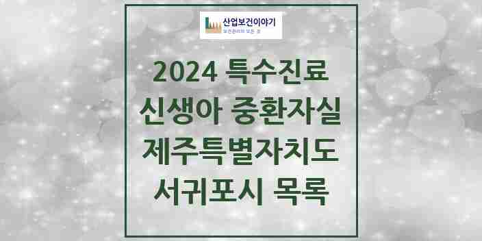 2024 서귀포시 신생아 중환자실 의원·병원 모음 0곳 | 제주특별자치도 추천 리스트 | 특수진료