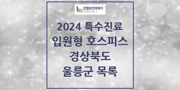 2024 울릉군 입원형 호스피스 전문기관 의원·병원 모음 0곳 | 경상북도 추천 리스트 | 특수진료