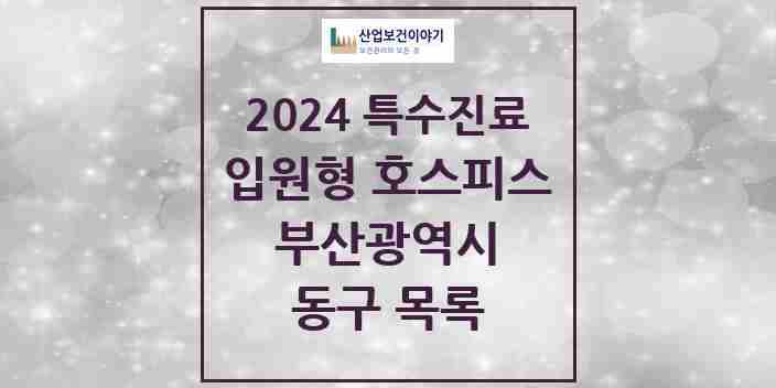 2024 동구 입원형 호스피스 전문기관 의원·병원 모음 0곳 | 부산광역시 추천 리스트 | 특수진료