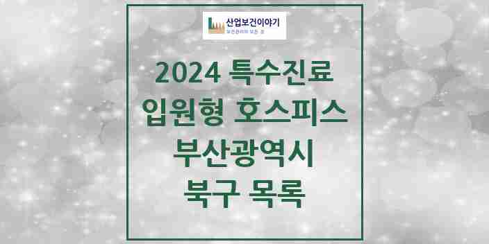 2024 북구 입원형 호스피스 전문기관 의원·병원 모음 0곳 | 부산광역시 추천 리스트 | 특수진료