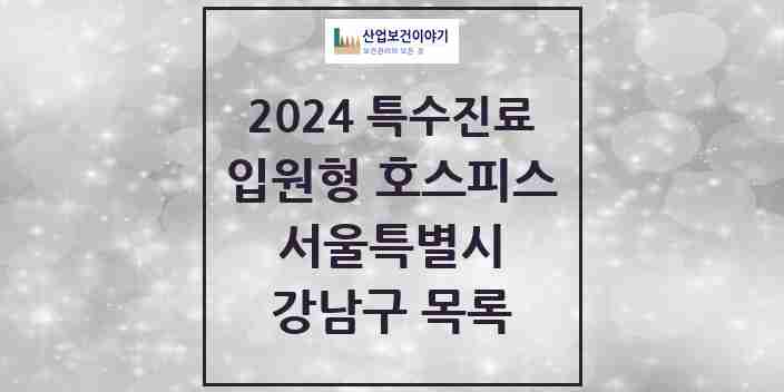 2024 강남구 입원형 호스피스 전문기관 의원·병원 모음 0곳 | 서울특별시 추천 리스트 | 특수진료