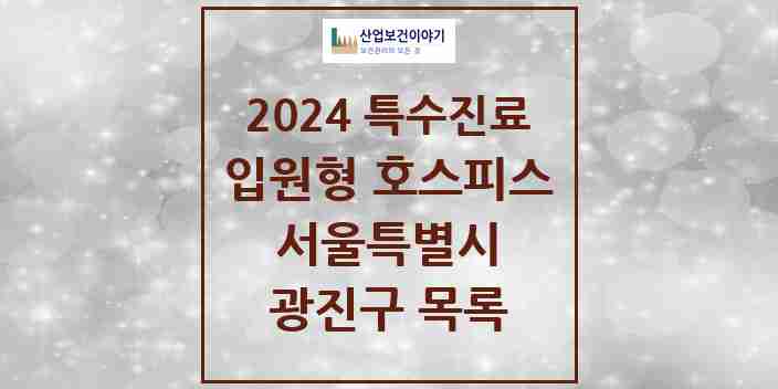 2024 광진구 입원형 호스피스 전문기관 의원·병원 모음 0곳 | 서울특별시 추천 리스트 | 특수진료