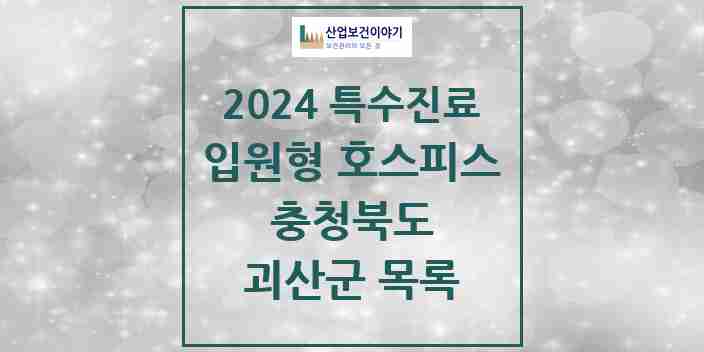 2024 괴산군 입원형 호스피스 전문기관 의원·병원 모음 0곳 | 충청북도 추천 리스트 | 특수진료