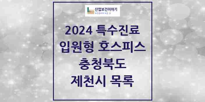 2024 제천시 입원형 호스피스 전문기관 의원·병원 모음 0곳 | 충청북도 추천 리스트 | 특수진료