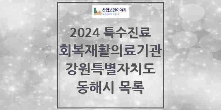 2024 동해시 (회복기)재활의료기관 의원·병원 모음 0곳 | 강원특별자치도 추천 리스트 | 특수진료