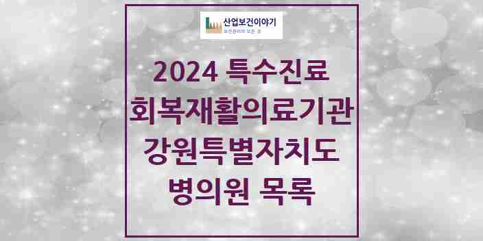 2024 강원특별자치도 (회복기)재활의료기관 의원·병원 모음 1곳 | 시도별 추천 리스트 | 특수진료