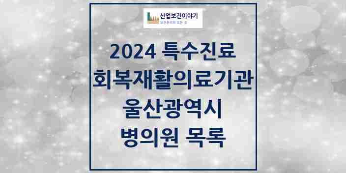 2024 울산광역시 (회복기)재활의료기관 의원·병원 모음 0곳 | 시도별 추천 리스트 | 특수진료