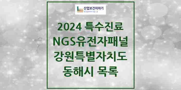 2024 동해시 NGS유전자패널검사 실시기관 의원·병원 모음 0곳 | 강원특별자치도 추천 리스트 | 특수진료