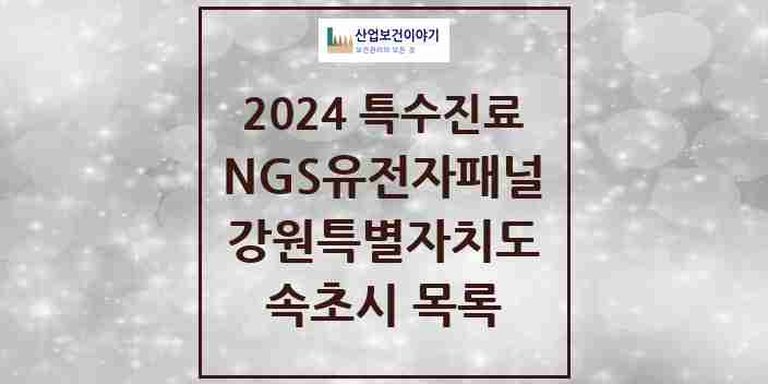 2024 속초시 NGS유전자패널검사 실시기관 의원·병원 모음 0곳 | 강원특별자치도 추천 리스트 | 특수진료