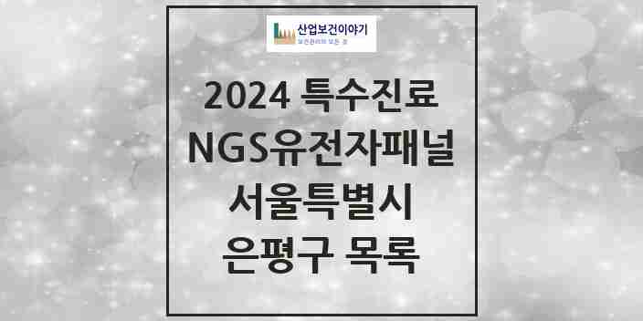 2024 은평구 NGS유전자패널검사 실시기관 의원·병원 모음 1곳 | 서울특별시 추천 리스트 | 특수진료