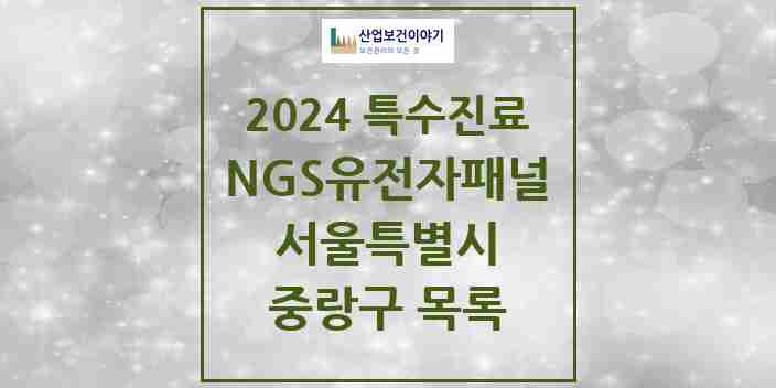 2024 중랑구 NGS유전자패널검사 실시기관 의원·병원 모음 0곳 | 서울특별시 추천 리스트 | 특수진료