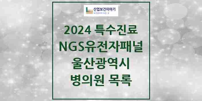 2024 울산광역시 NGS유전자패널검사 실시기관 의원·병원 모음 1곳 | 시도별 추천 리스트 | 특수진료