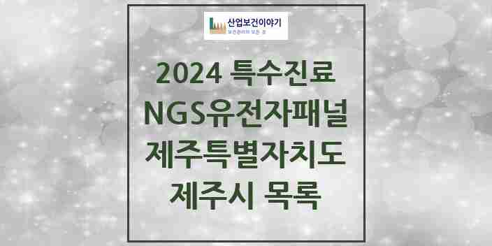 2024 제주시 NGS유전자패널검사 실시기관 의원·병원 모음 1곳 | 제주특별자치도 추천 리스트 | 특수진료