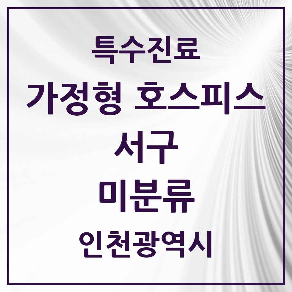 2025 인천광역시 서구 미분류 가정형 호스피스 전문기관 의원·병원 목록 2곳