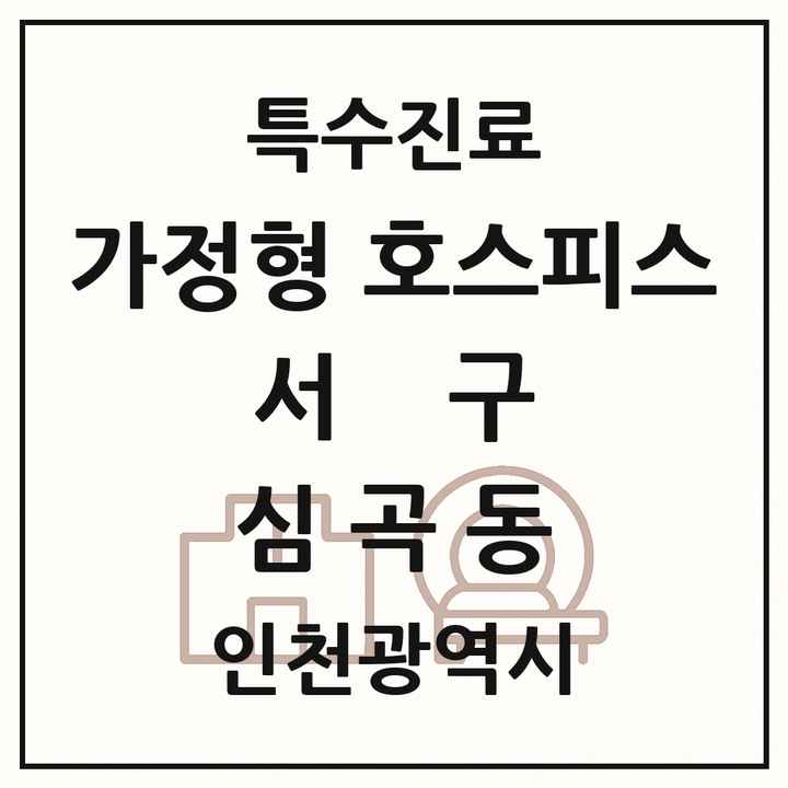 2026 인천광역시 서구 심곡동 가정형 호스피스 전문기관 의원·병원 목록 2곳